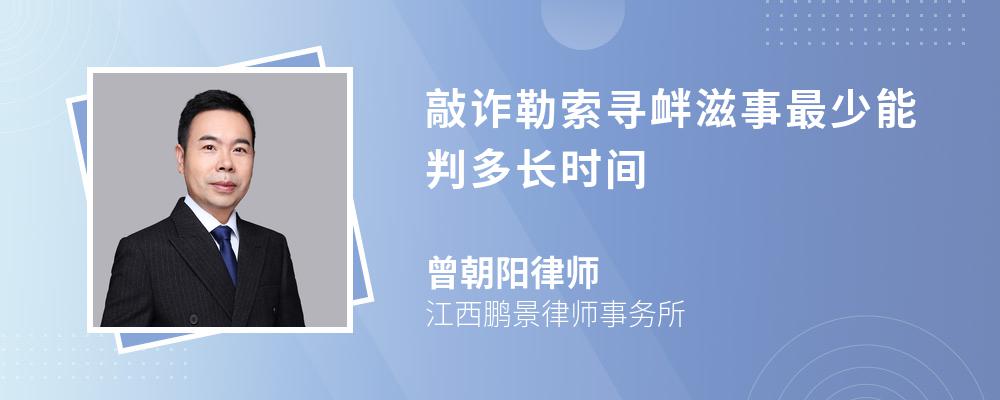 敲詐勒索尋釁滋事最少能判多長時間