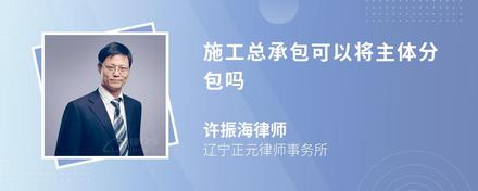 施工總承包可以將主體分包嗎