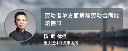 劳动者单方面解除劳动合同能赔偿吗