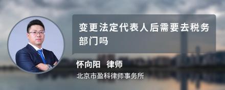 变更法定代表人后需要去税务部门吗