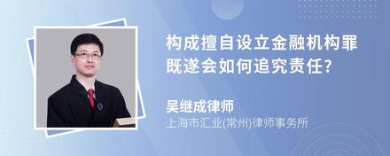 构成擅自设立金融机构罪既遂会如何追究责任?