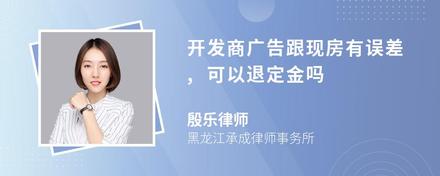 开发商广告跟现房有误差,可以退定金吗