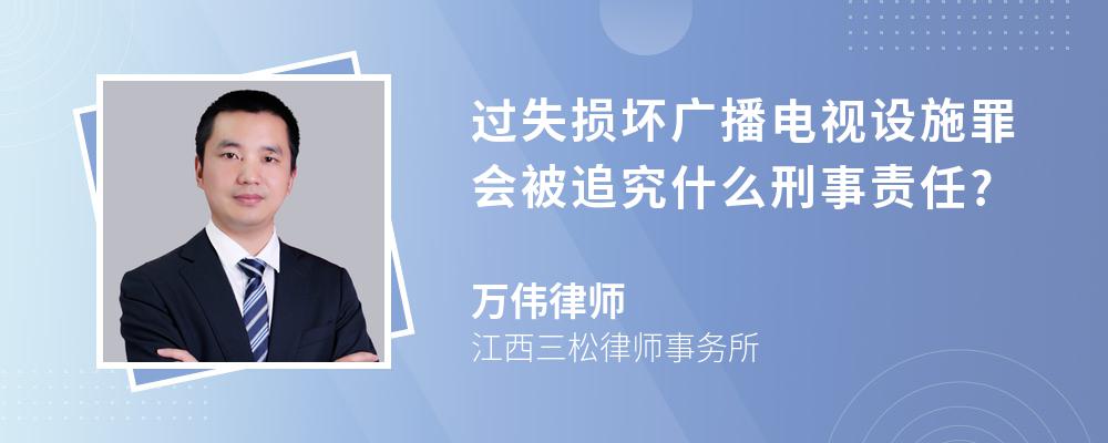 过失损坏广播电视设施罪会被追究什么刑事责任?