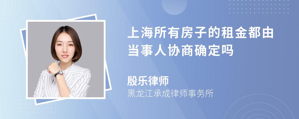 上海所有房子的租金都由当事人协商确定吗