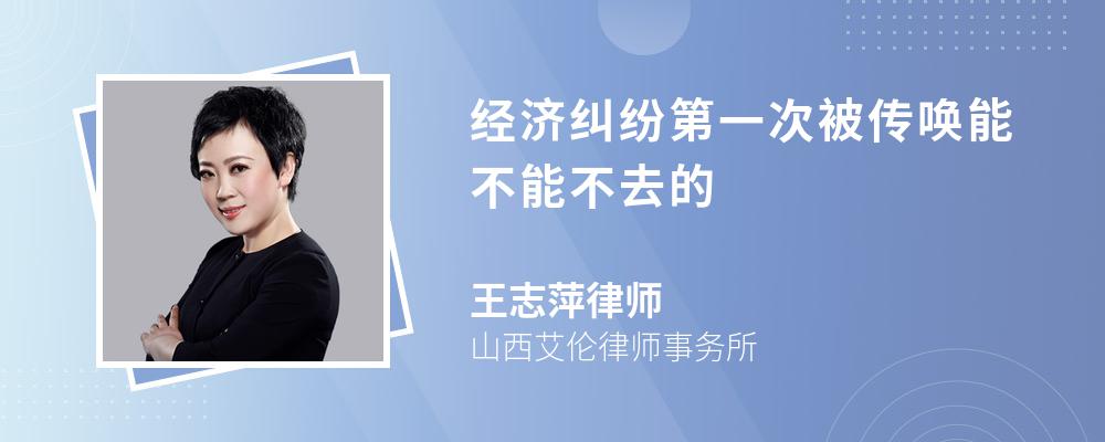 经济纠纷第一次被传唤能不能不去的