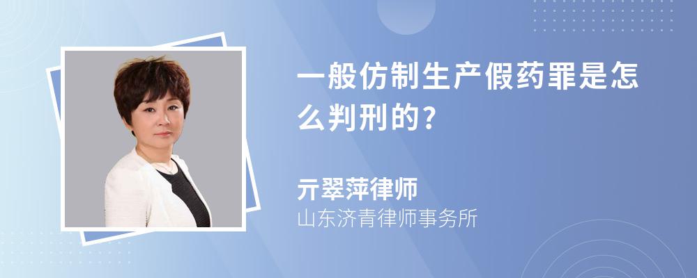 一般仿制生产假药罪是怎么判刑的?