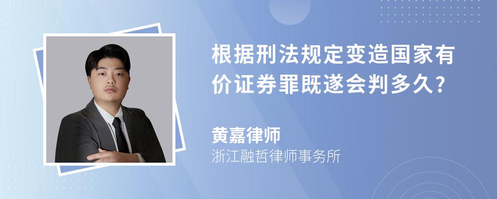 根据刑法规定变造国家有价证券罪既遂会判多久?