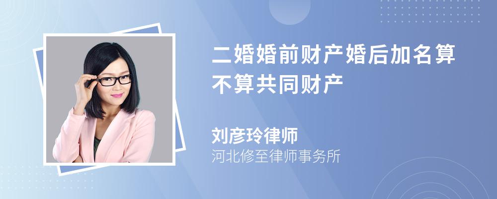 二婚婚前财产婚后加名算不算共同财产