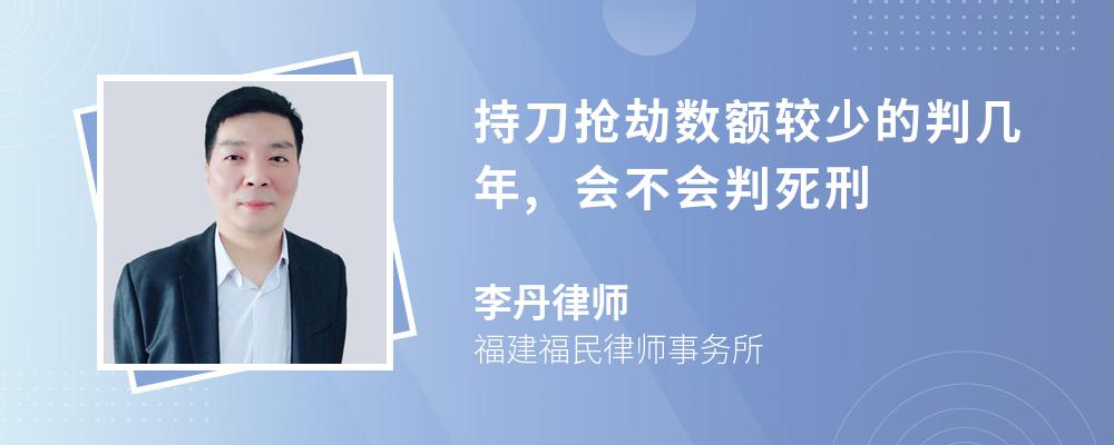 持刀抢劫数额较少的判几年,会不会判死刑