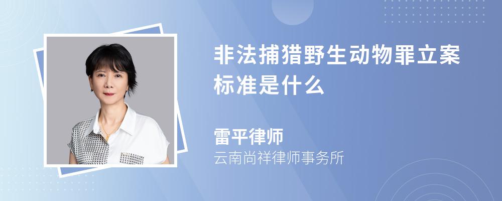 非法捕猎野生动物罪立案标准是什么