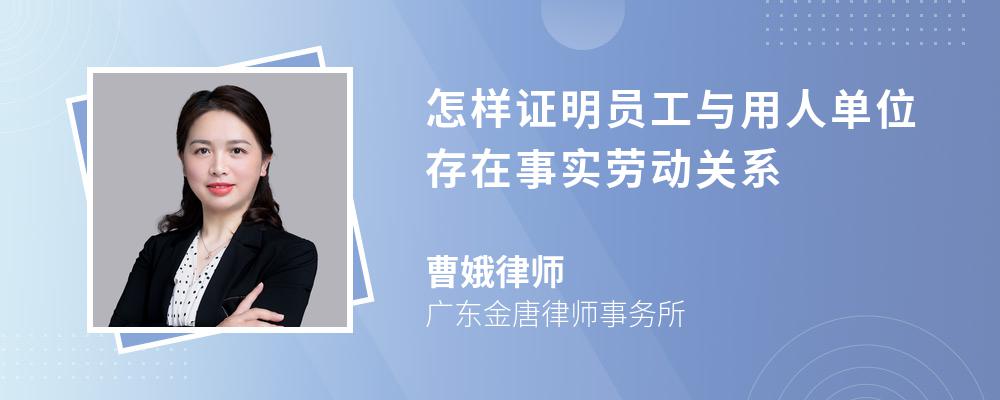 怎样证明员工与用人单位存在事实劳动关系