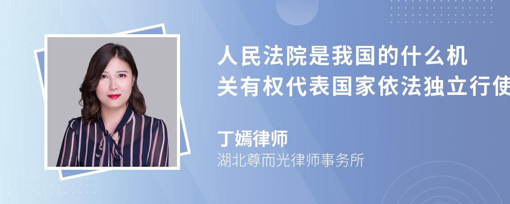 人民法院是我国的什么机关有权代表国家依法独立行使