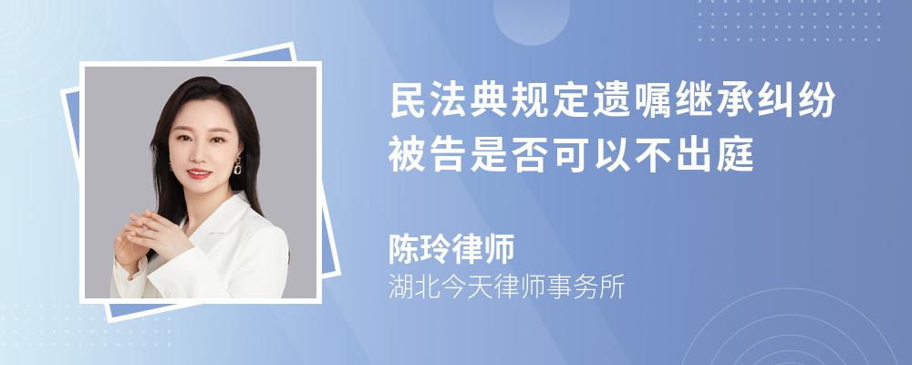 民法典规定遗嘱继承纠纷被告是否可以不出庭