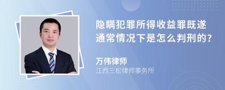 隐瞒犯罪所得收益罪既遂通常情况下是怎么判刑的?