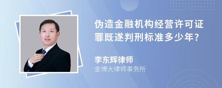 伪造金融机构经营许可证罪既遂判刑标准多少年?