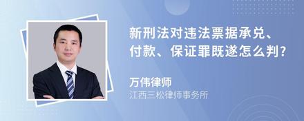 新刑法对违法票据承兑、付款、保证罪既遂怎么判?