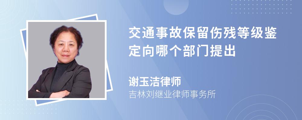 交通事故保留伤残等级鉴定向哪个部门提出