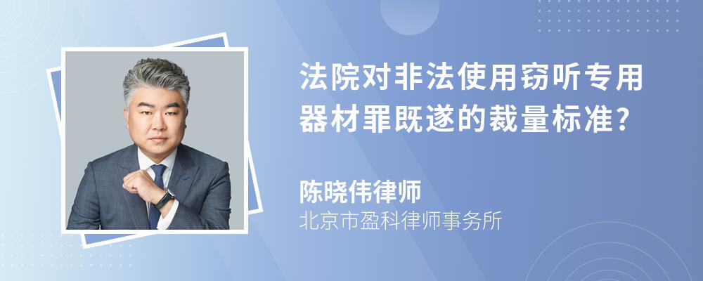 法院对非法使用窃听专用器材罪既遂的裁量标准?