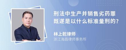 刑法中生产并销售劣药罪既遂是以什么标准量刑的?