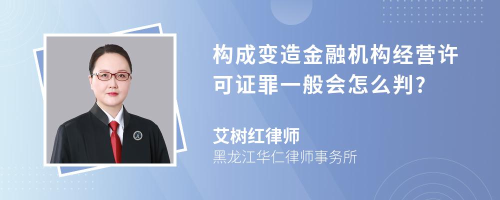 构成变造金融机构经营许可证罪一般会怎么判?