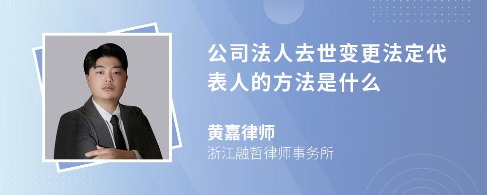 公司法人去世变更法定代表人的方法是什么