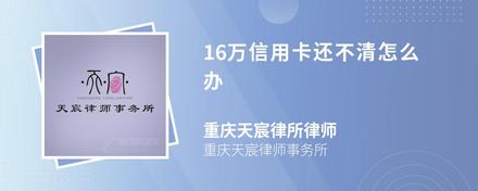 16万信用卡还不清怎么办