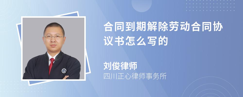 合同到期解除劳动合同协议书怎么写的