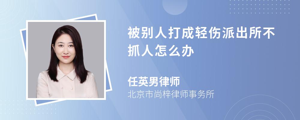 被别人打成轻伤派出所不抓人怎么办