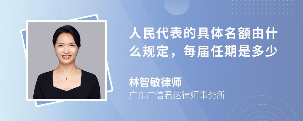 人民代表的具体名额由什么规定，每届任期是多少