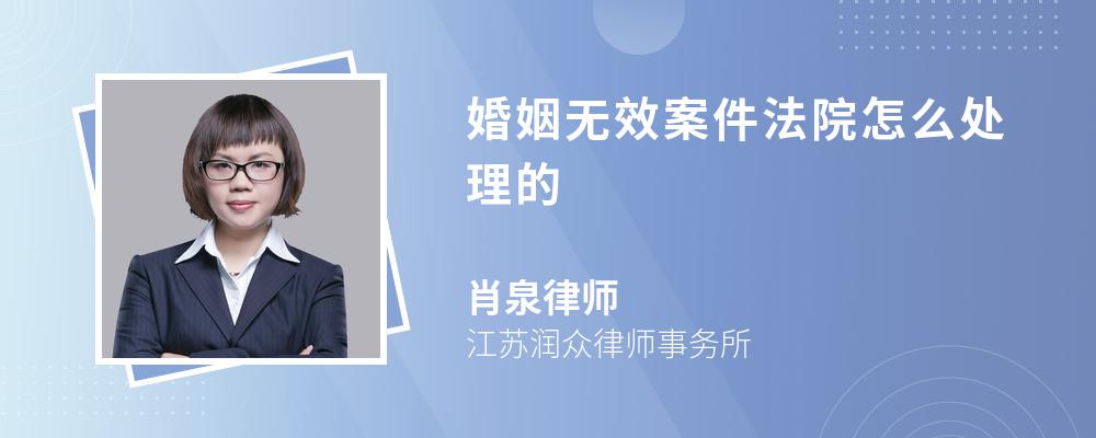 婚姻无效案件法院怎么处理的