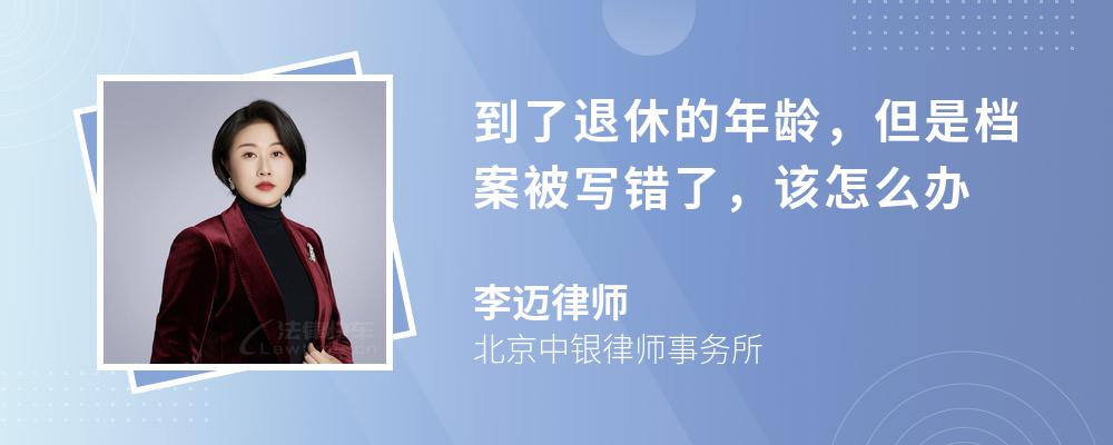 到了退休的年龄，但是档案被写错了，该怎么办