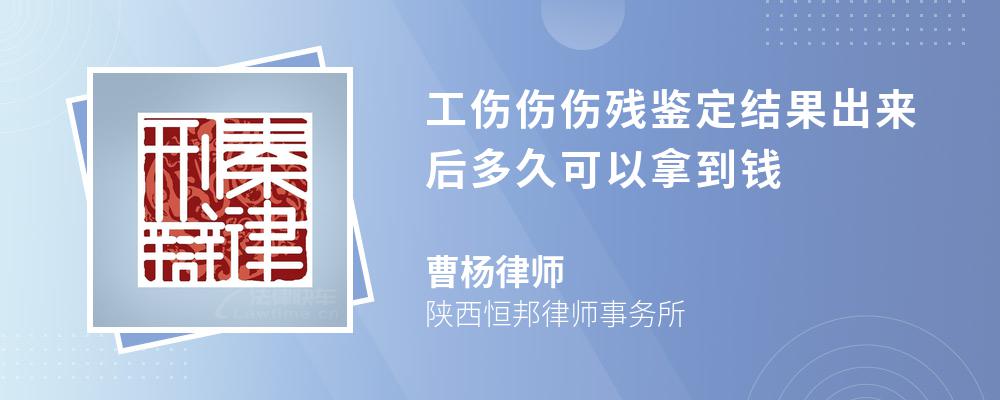 工伤伤伤残鉴定结果出来后多久可以拿到钱