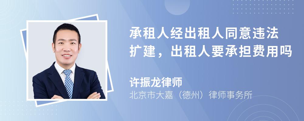 承租人经出租人同意违法扩建，出租人要承担费用吗