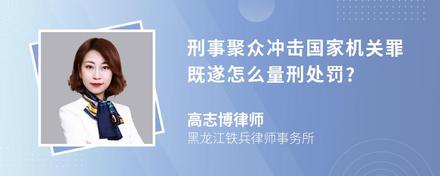 刑事聚众冲击国家机关罪既遂怎么量刑处罚?