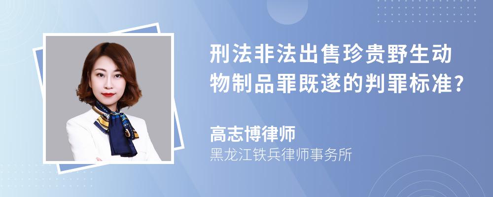 刑法非法出售珍贵野生动物制品罪既遂的判罪标准?