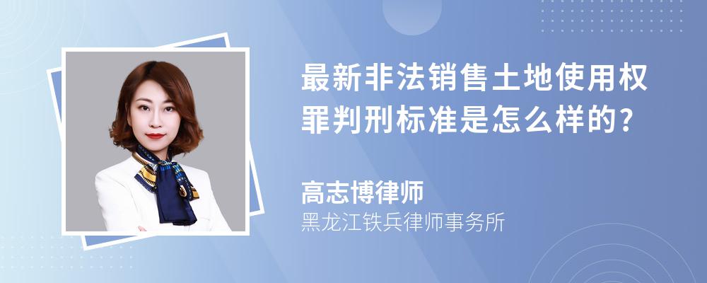 最新非法销售土地使用权罪判刑标准是怎么样的?