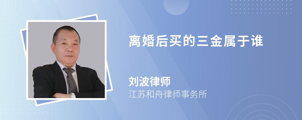 离婚后买的三金属于谁