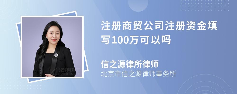 注册商贸公司注册资金填写100万可以吗