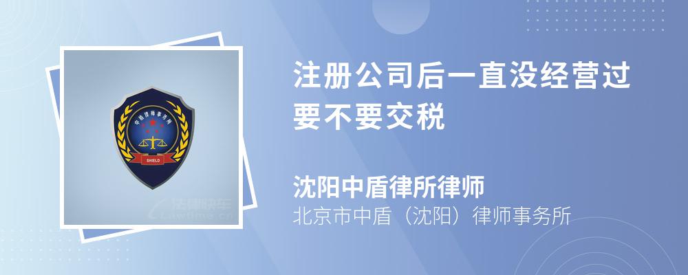 注册公司后一直没经营过要不要交税