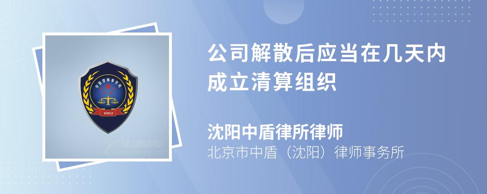 公司解散后应当在几天内成立清算组织