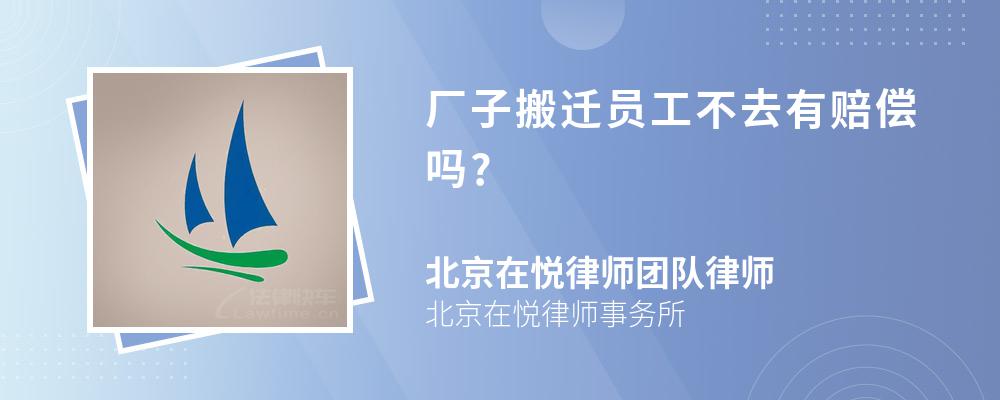 厂子搬迁员工不去有赔偿吗?