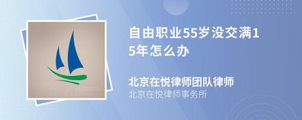 自由职业55岁没交满15年怎么办