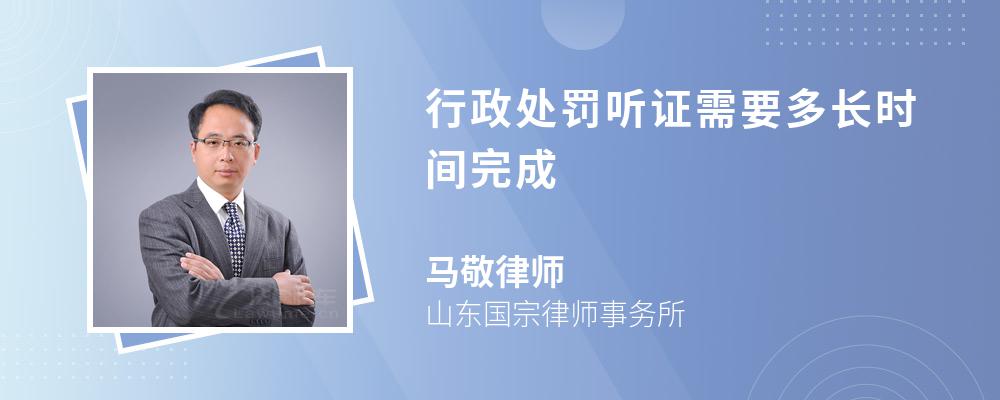 行政处罚听证需要多长时间完成