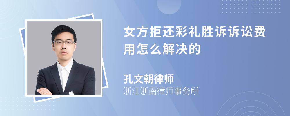 女方拒还彩礼胜诉诉讼费用怎么解决的