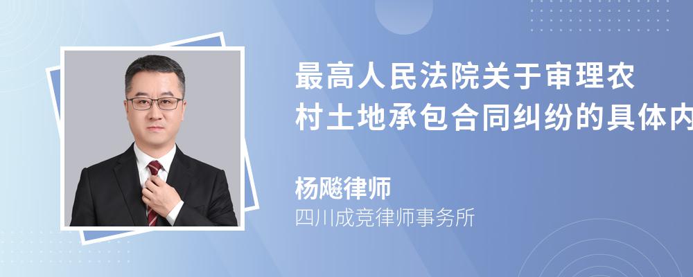 最高人民法院关于审理农村土地承包合同纠纷的具体内容是什么