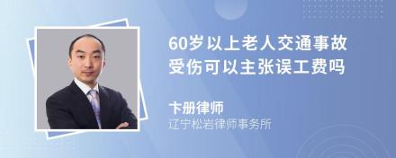 60岁以上老人交通事故受伤可以主张误工费吗