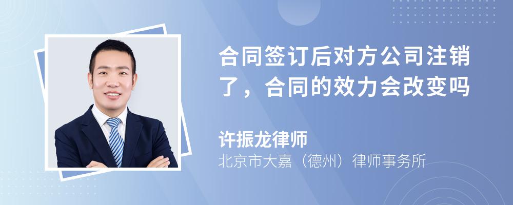 合同签订后对方公司注销了，合同的效力会改变吗