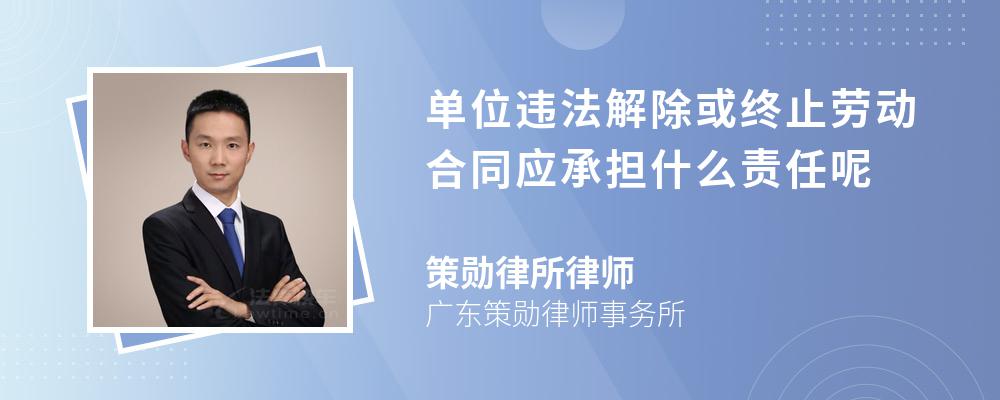 单位违法解除或终止劳动合同应承担什么责任呢