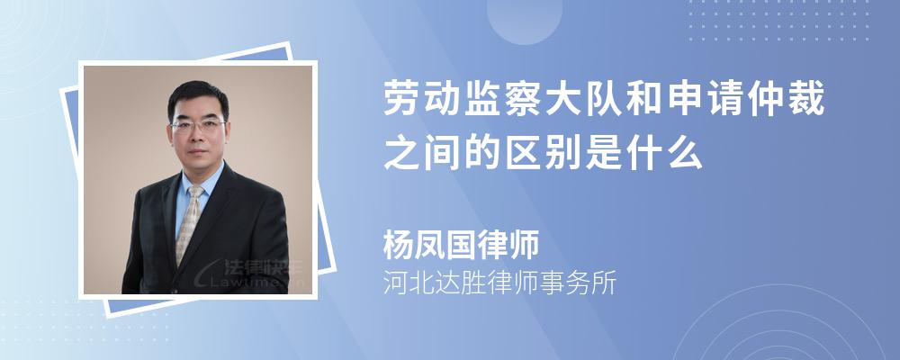 劳动监察大队和申请仲裁之间的区别是什么