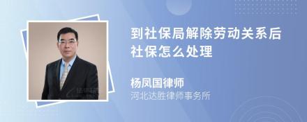 到社保局解除劳动关系后社保怎么处理